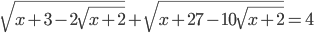 \sqrt{x+3-2\sqrt{x+2}}+\sqrt{x+27-10\sqrt{x+2}}=4