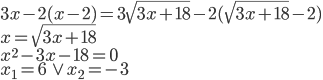 3x-2(x-2)=3\sqrt{3x+18}-2(\sqrt{3x+18}-2)\\ x=\sqrt{3x+18}\\ x^2-3x-18=0\\ x_1=6\ \vee\ x_2=-3