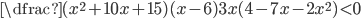 \dfrac{(x^2+10x+15)(x-6)}{3x(4-7x-2x^2)}<0