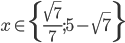 x\in\{\frac{\sqrt7}7;5-\sqrt7\}