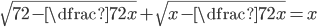 \sqrt{72-\dfrac{72}x}+\sqrt{x-\dfrac{72}x}=x