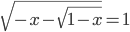 \displaystyle \sqrt{-x-\sqrt{1-x}}=1