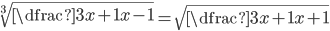 \sqrt[3]{\dfrac{3x+1}{x-1}}=\sqrt{\dfrac{3x+1}{x+1}}
