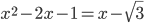 x^2-2x-1=x-\sqrt3