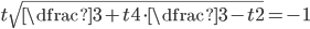 t\sqrt{\dfrac{3+t}4\cdot\dfrac{3-t}2}=-1