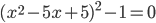 (x^2-5x+5)^2-1=0