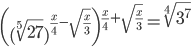 \left((\sqrt[5]{27})^{\frac x4-\sqrt{\frac x3}}\right)^{\frac x4+\sqrt{\frac x3 }}=\sqrt[4]{3^7} 