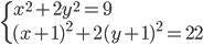 \begin{cases}x^2+2y^2=9\\ (x+1)^2+2(y+1)^2=22 \end{cases}