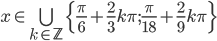 x\in \bigcup_{k\in\mathbb Z}\{\frac\pi6+\frac23k\pi;\frac\pi{18}+\frac29k\pi\}