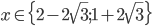 x\in\{2-2\sqrt3;1+2\sqrt3\}