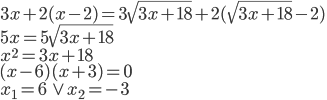 3x+2(x-2)=3\sqrt{3x+18}+2(\sqrt{3x+18}-2)\\ 5x=5\sqrt{3x+18}\\ x^2=3x+18\\ (x-6)(x+3)=0\\ x_1=6\ \vee\ x_2=-3