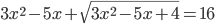 \displaystyle 3x^2-5x+\sqrt{3x^2-5x+4}=16