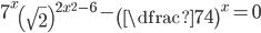7^x\left(\sqrt{2}\right)^{2x^2-6}-\left(\dfrac{7}{4}\right)^x=0