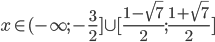 x\in(-\infty;-\frac32]\cup[\frac{1-\sqrt7}2;\frac{1+\sqrt7}2]