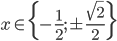 x\in\{-\frac12;\pm\frac{\sqrt2}2\}