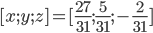[x;y;z]=[\frac{27}{31};\frac5{31};-\frac2{31}]