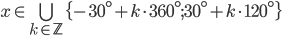 x\in \bigcup_{k\in\mathbb Z}\{-30^\circ+k\cdot360^\circ;30^\circ+k\cdot120^\circ\}