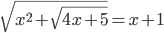 \displaystyle \sqrt{x^2+\sqrt{4x+5}}=x+1