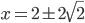 x=2\pm2\sqrt2