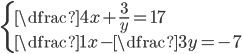 \displaystyle \left\{\begin{array}{l} \dfrac{4}{x}+\frac{3}{y}=17\\\dfrac{1}{x}-\dfrac{3}{y}=-7 \end{array}\right.