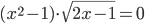 (x^2-1)\cdot\sqrt{2x-1}=0