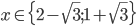 x\in\{2-\sqrt3;1+\sqrt3\}