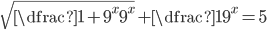 \sqrt{\dfrac{1+9^x}{9^x}}+\dfrac{1}{9^x}=5