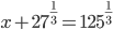 x+27^{\frac{1}{3}}=125^{\frac{1}{3}}