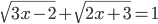\sqrt{3x-2}+\sqrt{2x+3}=1