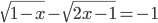 \sqrt{1-x}-\sqrt{2x-1}=-1