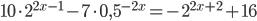 10\cdot 2^{2x-1} - 7\cdot 0,5^{-2x} = -2^{2x+2} + 16