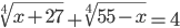 \sqrt[4]{x+27}+\sqrt[4]{55-x}=4
