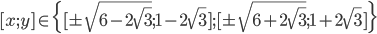 [x;y]\in\{[\pm\sqrt{6-2\sqrt3};1-2\sqrt3];[\pm\sqrt{6+2\sqrt3};1+2\sqrt3]\}
