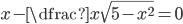 x-\dfrac{x}{\sqrt{5-x^2}}=0