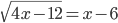 \sqrt{4x-12}=x-6