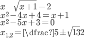 x-\sqrt{x+1}=2\\ x^2-4x+4=x+1\\ x^2-5x+3=0\\ x_{1,2}=\dfrac{5\pm\sqrt{13}}2