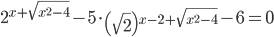 2^{x+\sqrt{x^2-4}}-5\cdot\left(\sqrt{2}\right)^{x-2+\sqrt{x^2-4}}-6=0