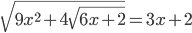 \displaystyle \sqrt{9x^2+4\sqrt{6x+2}}=3x+2