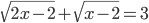 \sqrt{2x-2}+\sqrt{x-2}=3