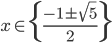 x\in\{\frac{-1\pm\sqrt5}2\}