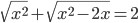 \sqrt{x^2}+\sqrt{x^2-2x}=2