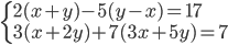 \displaystyle \left\{\begin{array}{l} 2(x+y)-5(y-x)=17\\ 3(x+2y)+7(3x+5y)=7 \end{array}\right.