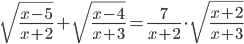 \displaystyle \sqrt{\frac{x-5}{x+2}}+\sqrt{\frac{x-4}{x+3}}=\frac{7}{x+2}\cdot\sqrt{\frac{x+2}{x+3}}