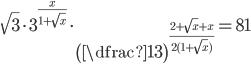 \sqrt{3}\cdot3^{\frac{x}{1+\sqrt x}}\cdot\left(\dfrac{1}{3}\right)^{\frac{2+\sqrt x+x}{2(1+\sqrt x)}}=81