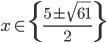 x\in\{\frac{5\pm\sqrt{61}}2\}