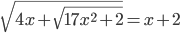 \displaystyle \sqrt{4x+\sqrt{17x^2+2}}=x+2
