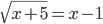 \sqrt{x+5}=x-1