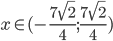 x\in(-\frac{7\sqrt2}4;\frac{7\sqrt2}4)
