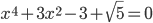 x^4+3x^2-3+\sqrt5=0