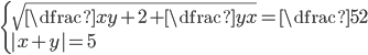 \begin{cases}\sqrt{\dfrac xy+2+\dfrac yx}=\dfrac52\\|x+y|=5\end{cases}